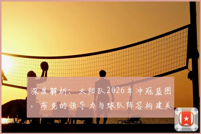 深度解析:太阳队2026年冲冠蓝图,布克的领导力与球队阵容构建关键